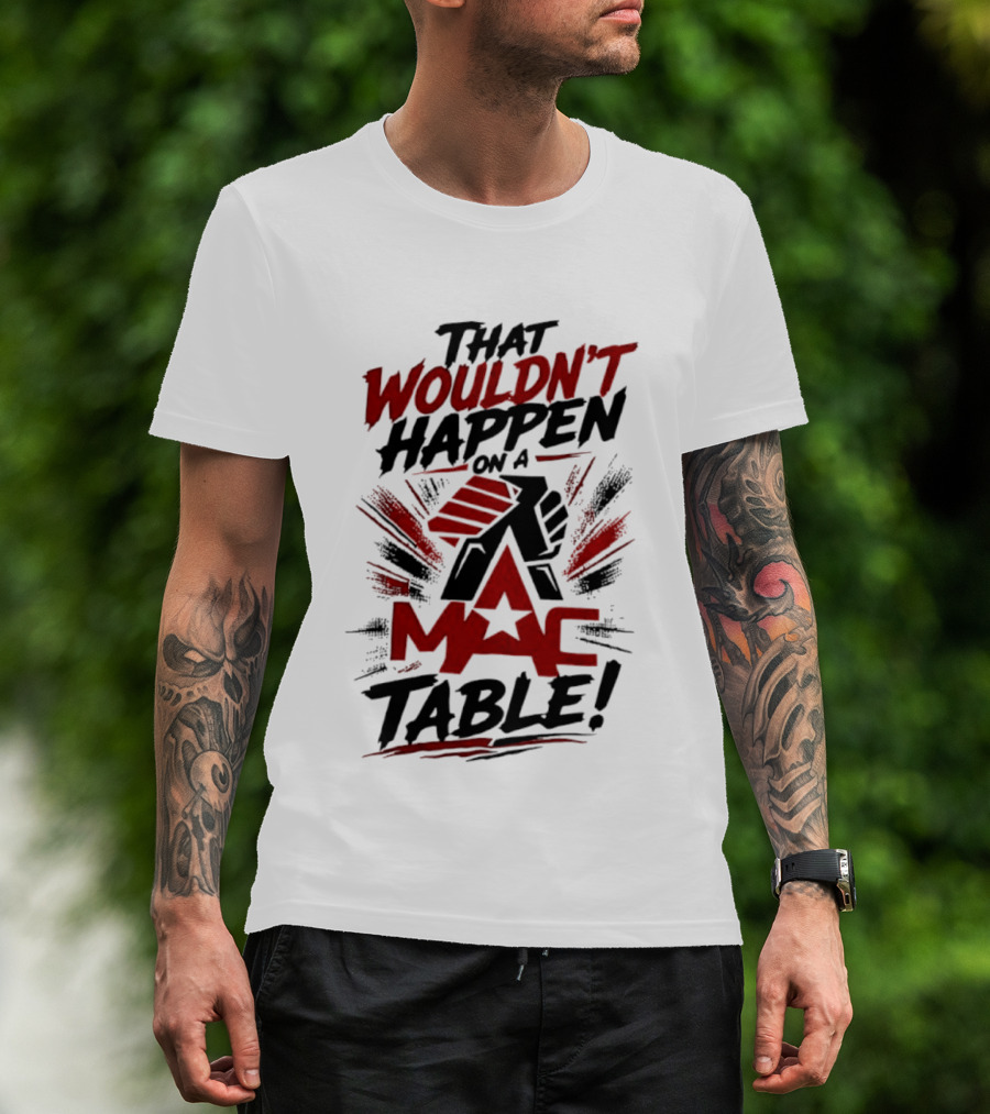 That Wouldn't Happen On A Mac Table T-Shirt