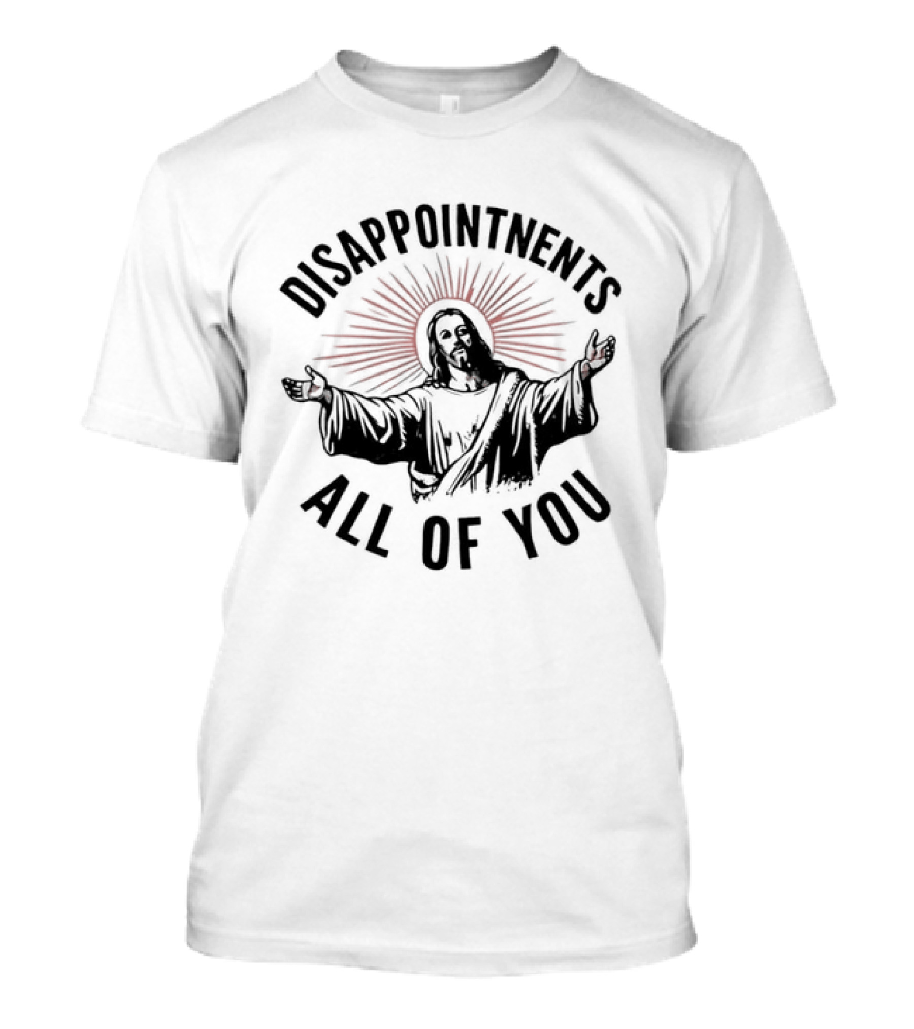 Disappointments All Of You Jesus Christian T-Shirt