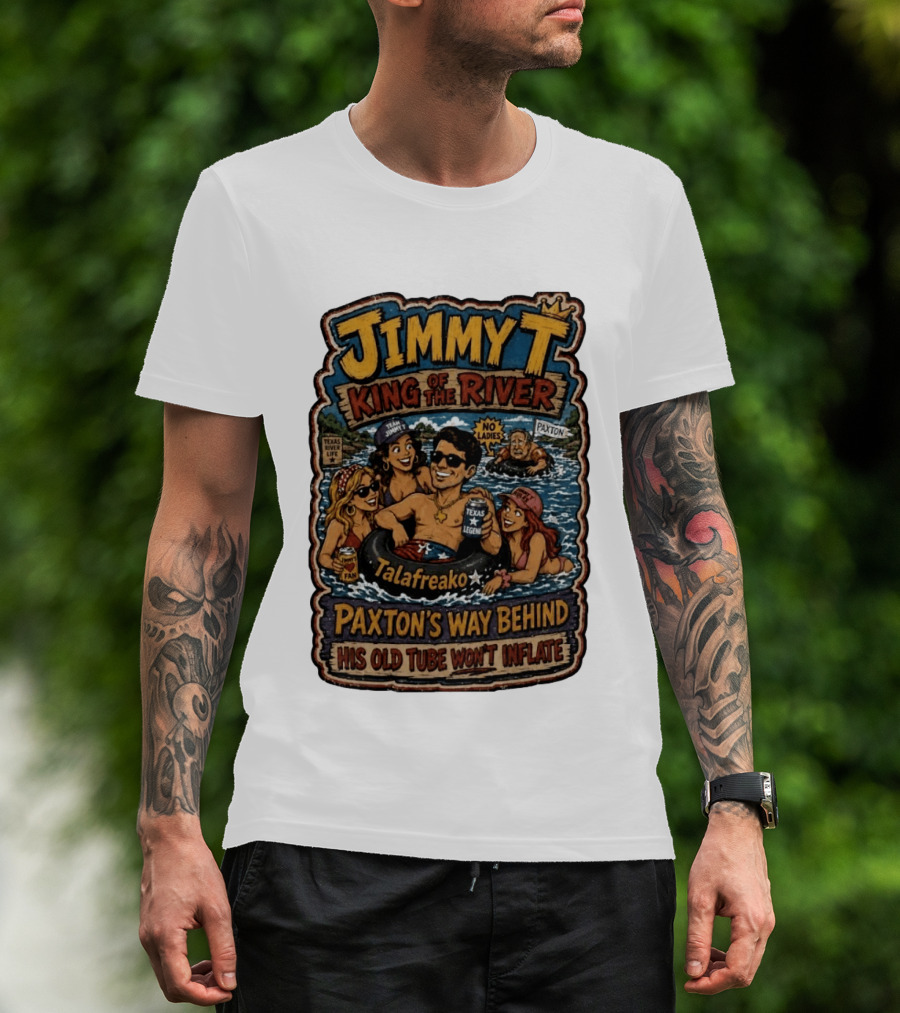 Jimmy King Of The River Talafreako Texas Legend Paxton's Way Behind His Old Tube Won't Inflate T-Shirt