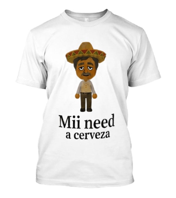 Sombrero Mii Need A Cerveza Mexican Fiesta T-Shirt