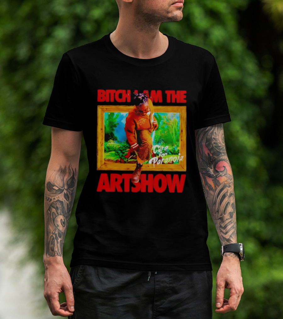 Bitch I Am The Artshow Cure For Paranoia T-Shirt