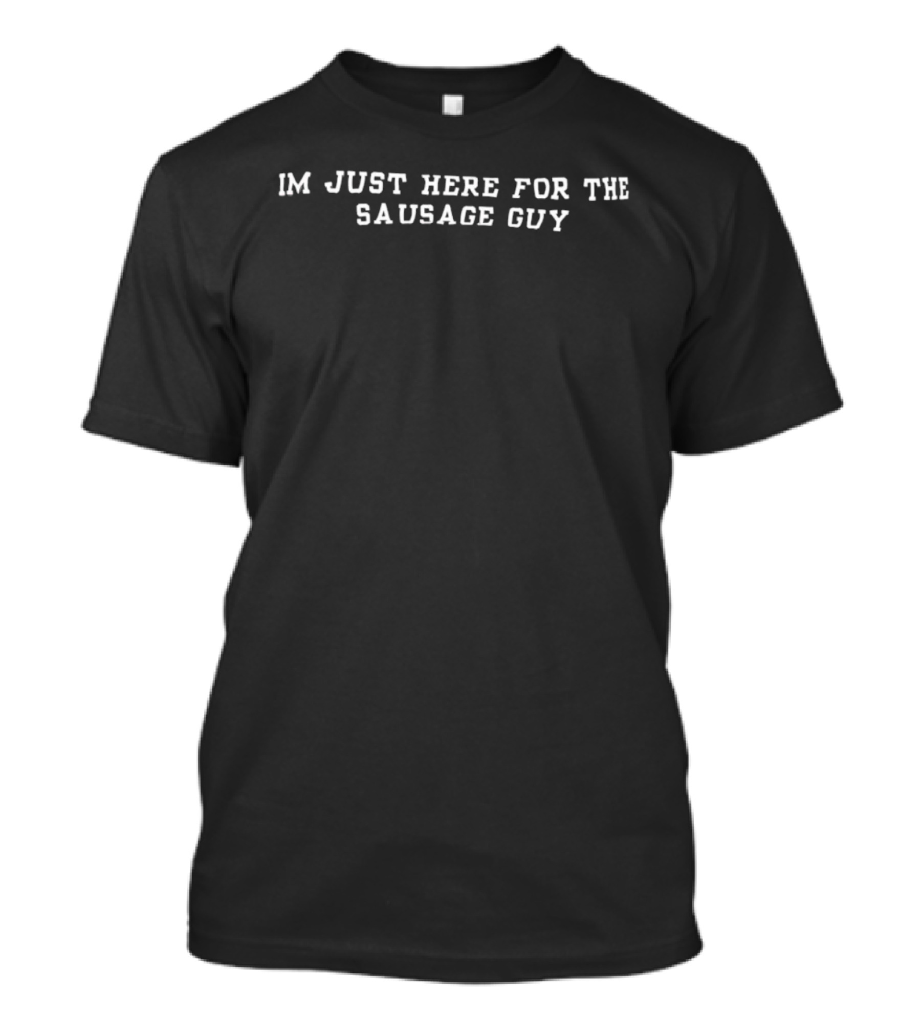 I'm Just Here For The Sausage Guy Fun Foodie Phrase T-Shirt