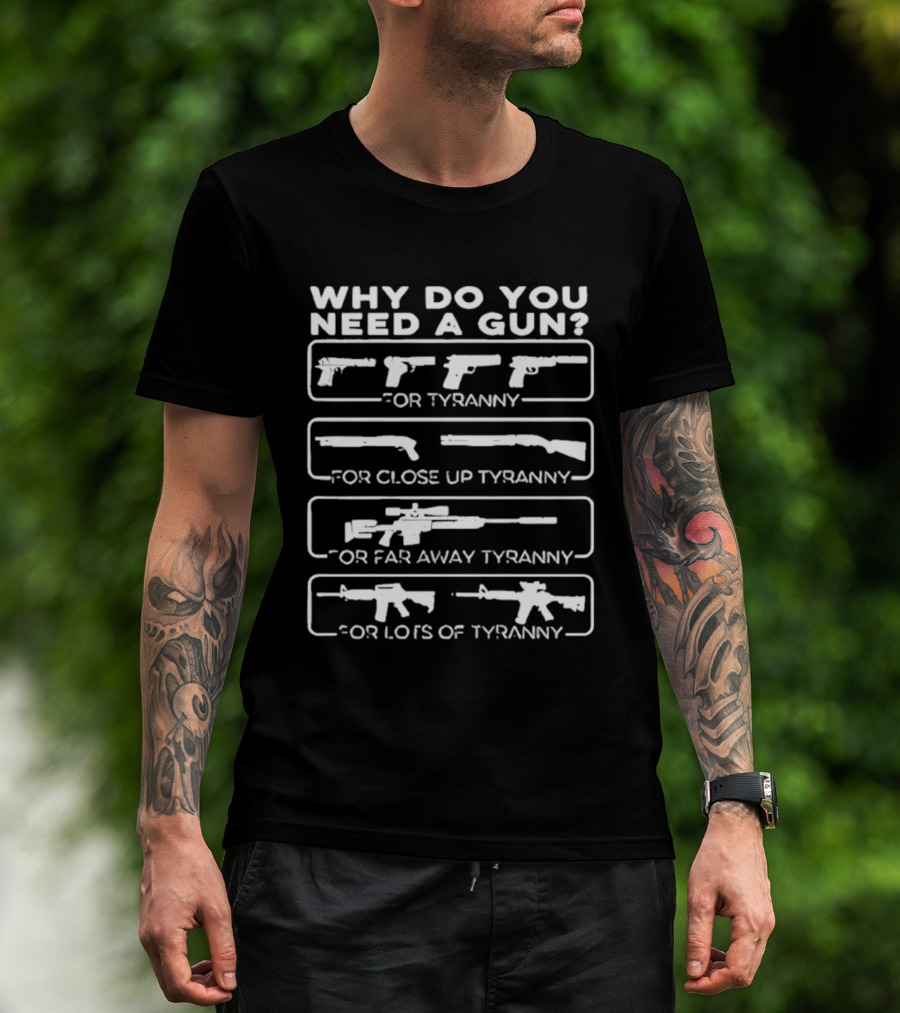 Why Do You Need A Gun For Tyranny Close Up Tyranny Far Away Tyranny Lots Of Tyranny T-Shirt