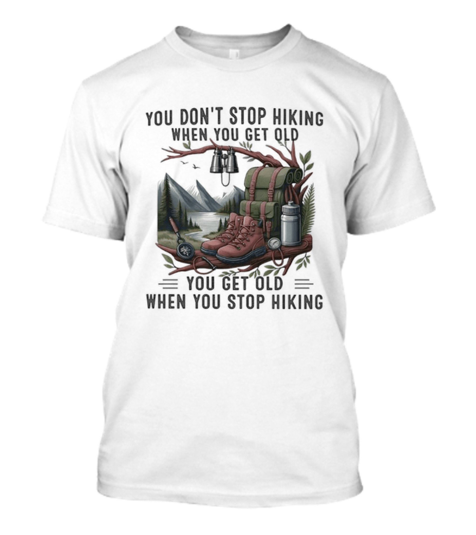 You Don't Stop Hiking When You Get Old You Get Old When You Stop Hiking Camping Backpack Boots Tent T-Shirt