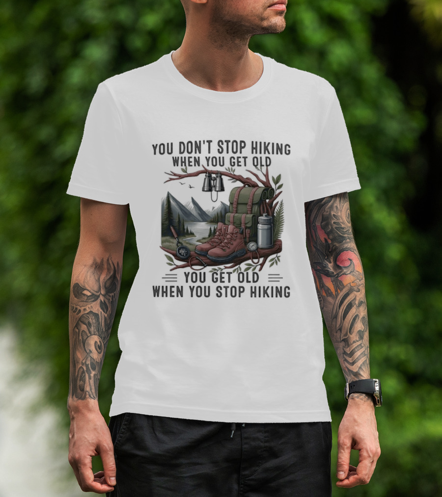 You Don't Stop Hiking When You Get Old You Get Old When You Stop Hiking Camping Backpack Boots Tent T-Shirt