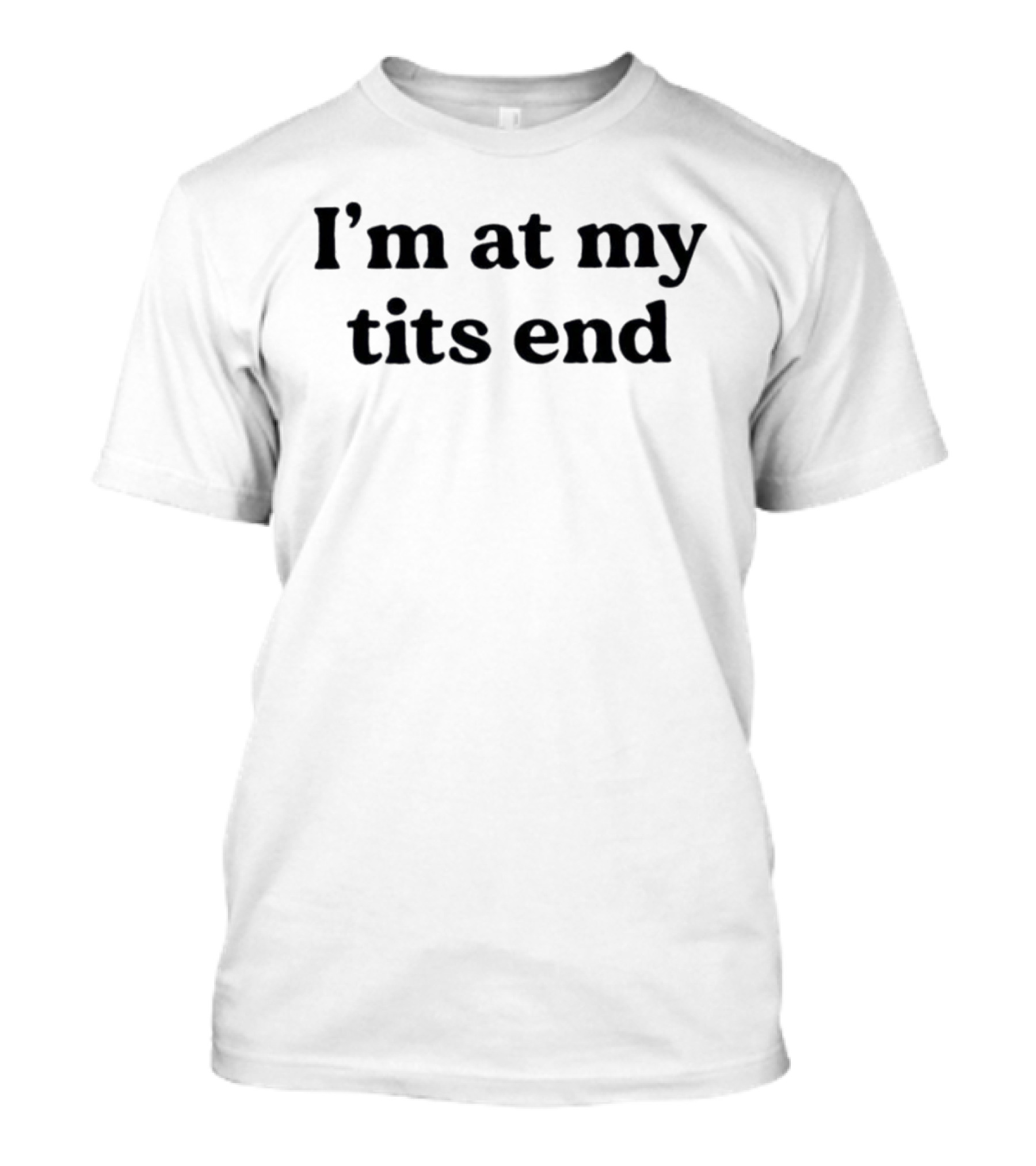 I'm At My Tits End Phrase Humor T-Shirt
