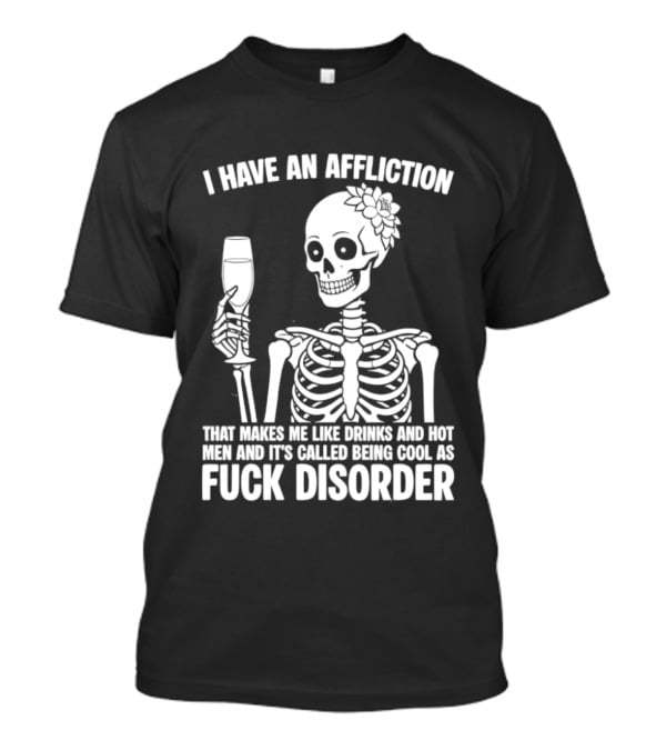 I Have An Affliction Makes Me Like Drinks It's Called Being Cool As Fuck Disorder T-Shirt