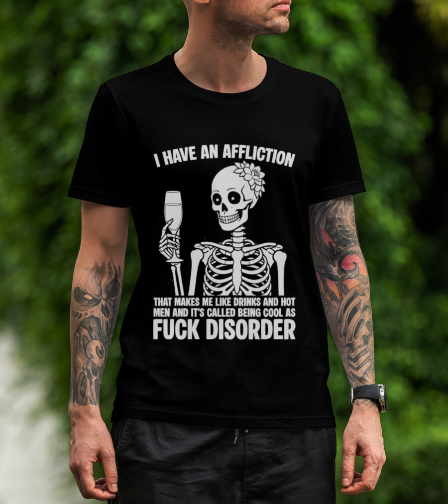 I Have An Affliction Makes Me Like Drinks It's Called Being Cool As Fuck Disorder T-Shirt