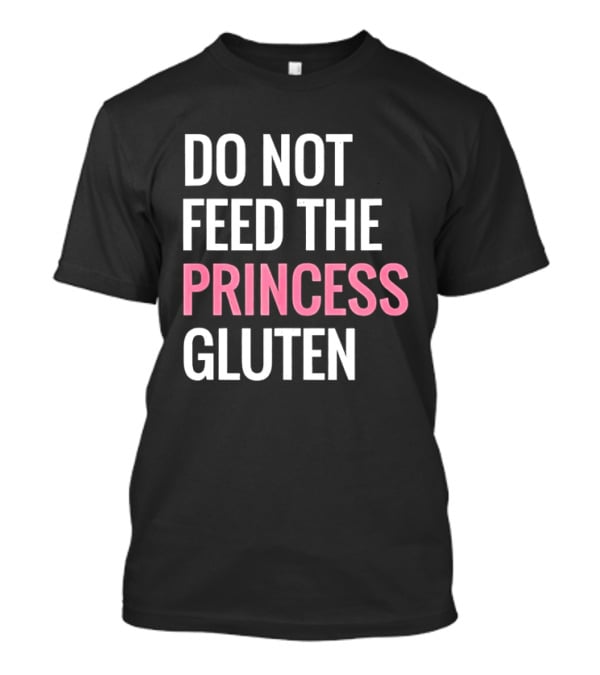 Do Not Feed The Princess Gluten Text With Pink Emphasis T-Shirt