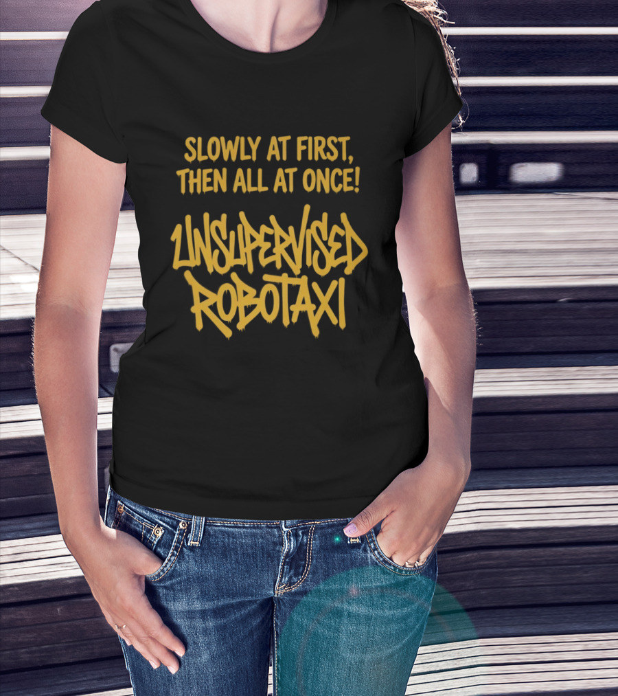 Slowly At First Then All At Once Unsupervised Robotaxi T-Shirt