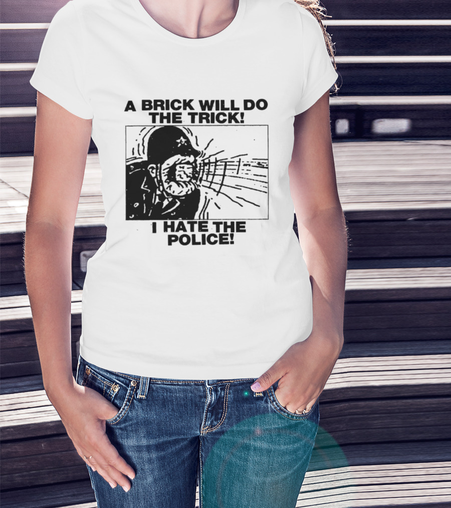 A Brick Will Do The Trick I Hate The Police Protest Message T-Shirt