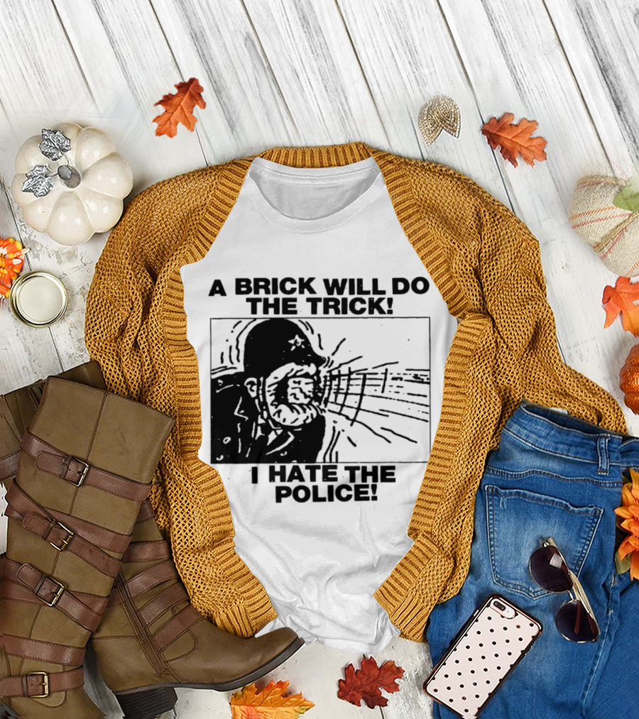 A Brick Will Do the Trick I Hate the Police Protest Message T-Shirt