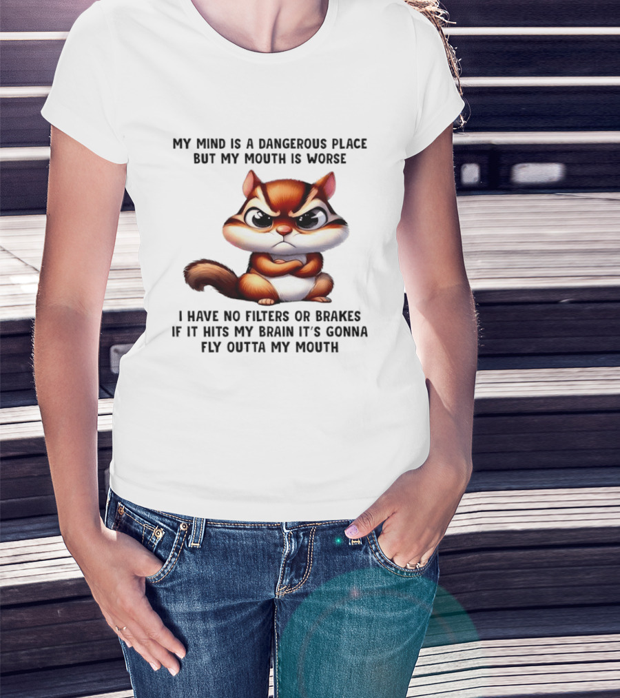 Angry Squirrel My Mind Is A Dangerous Place No Filters Or Brakes Fly Outta My Mouth T-Shirt