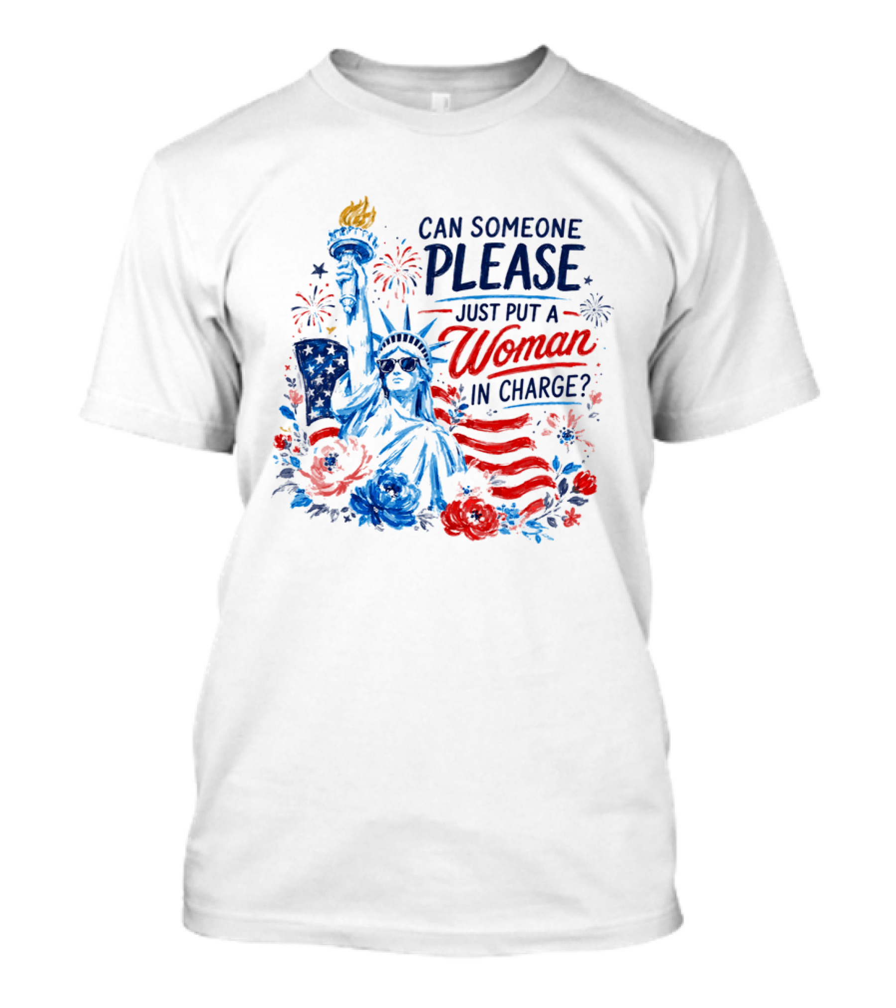 Can Someone Please Just Put A Woman In Charge Statue Of Liberty With Fireworks And Flowers T-Shirt