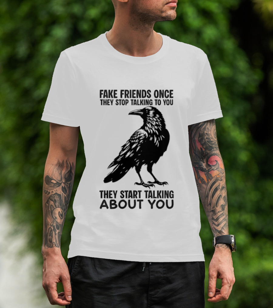Fake Friends Once They Stop Talking To You They Start Talking About You Raven T-Shirt