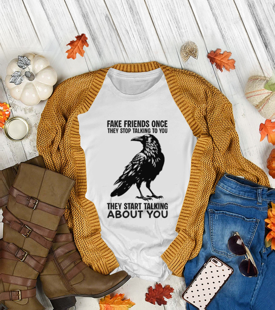 Fake Friends Once They Stop Talking to You They Start Talking About You Raven T-Shirt