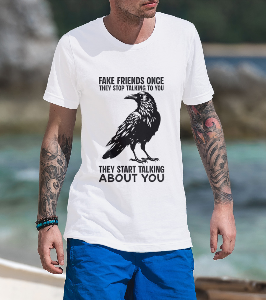 Fake Friends Once They Stop Talking To You They Start Talking About You Raven T-Shirt