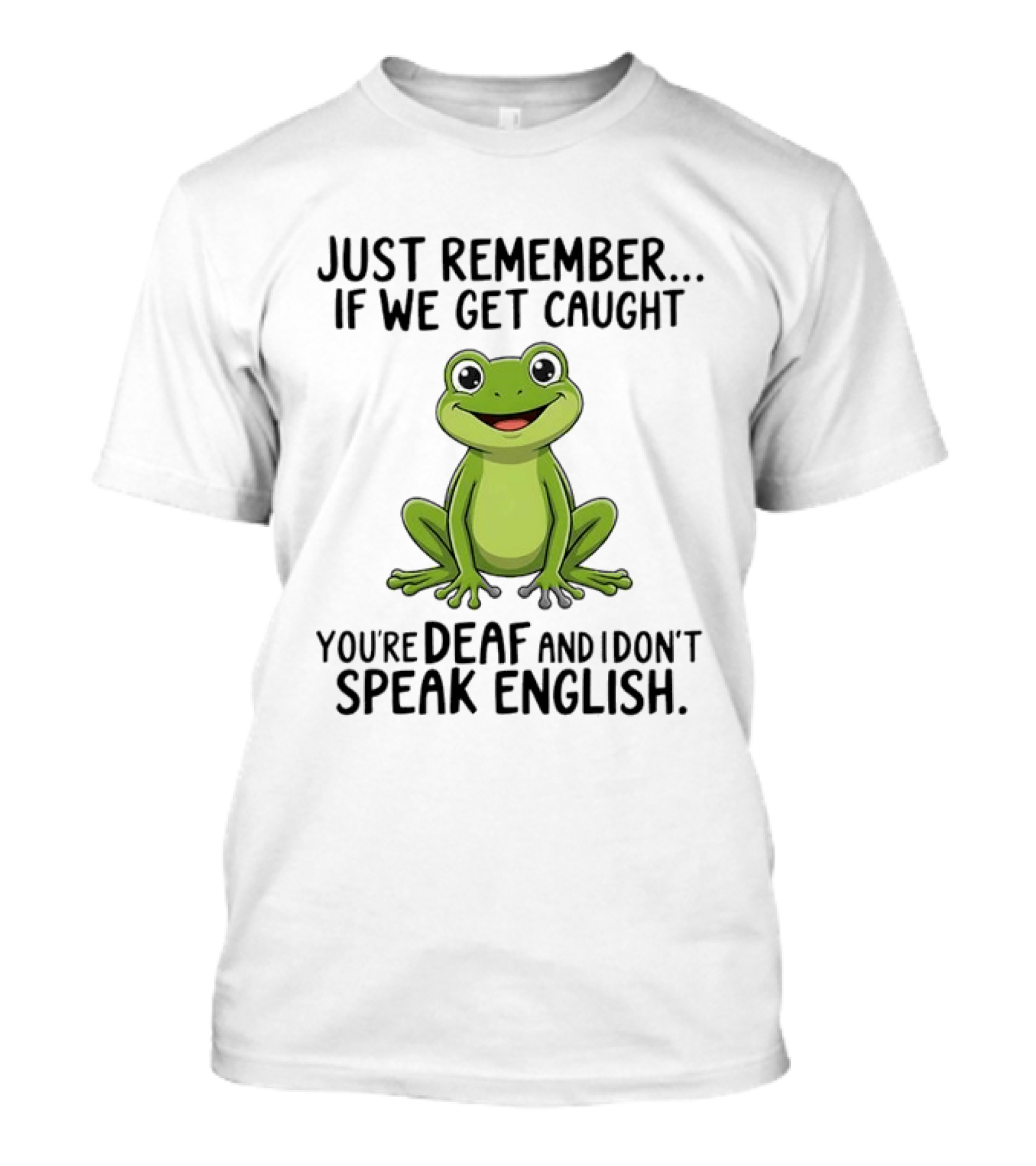 Just Remember If We Get Caught You're Deaf And I Don't Speak English Frog T-Shirt