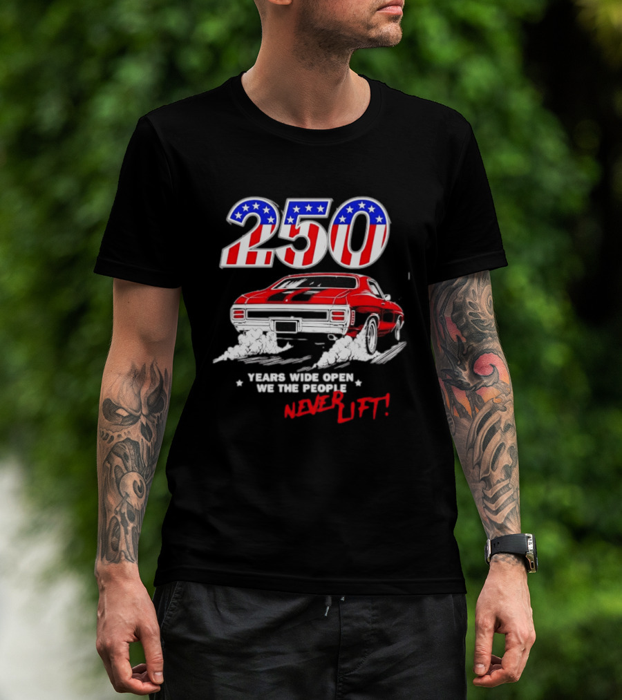 Patriotic Muscle Car 250 Years Wide Open We The People Never Lift T-Shirt