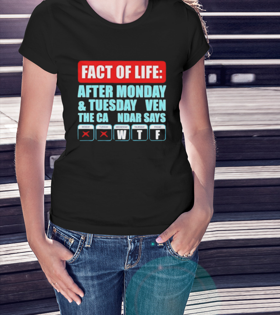 Fact Of Life After Monday And Tuesday Calendar Says WTF T-Shirt