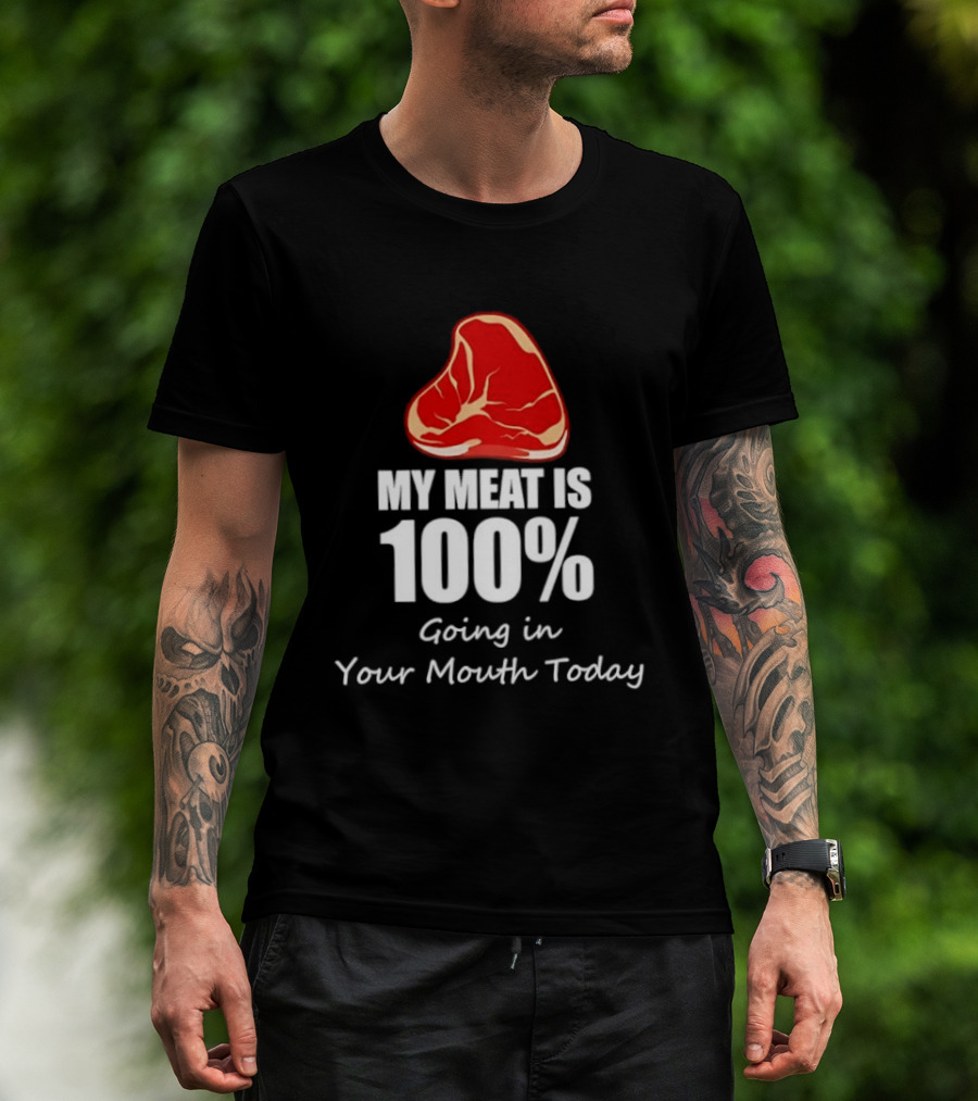 My Meat Is 100% Going In Your Mouth Today BBQ Steak Humor T-Shirt