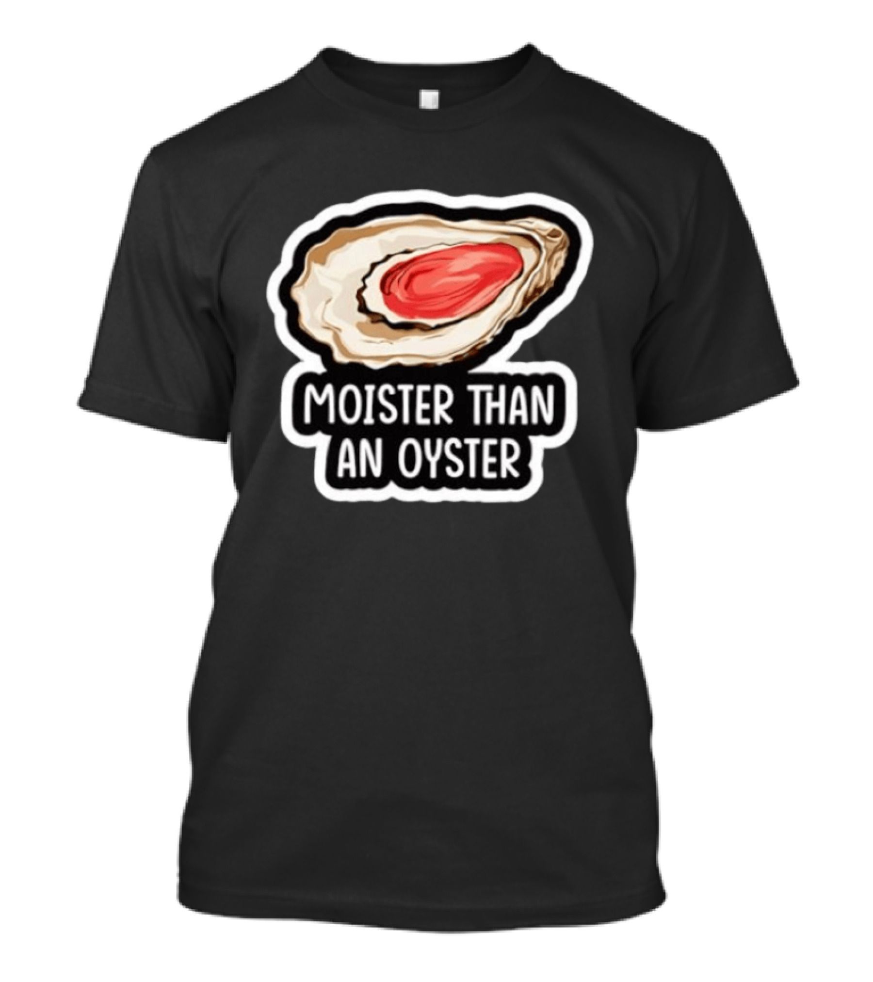 Moister Than An Oyster Shellfish Seafood Humor Ocean Lover Marine Life T-Shirt