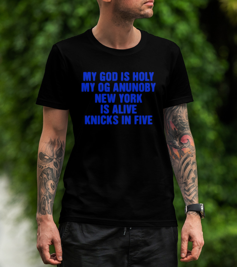 My God Is Holy Og Anunoby New York Is Alive Knicks In Five T-Shirt