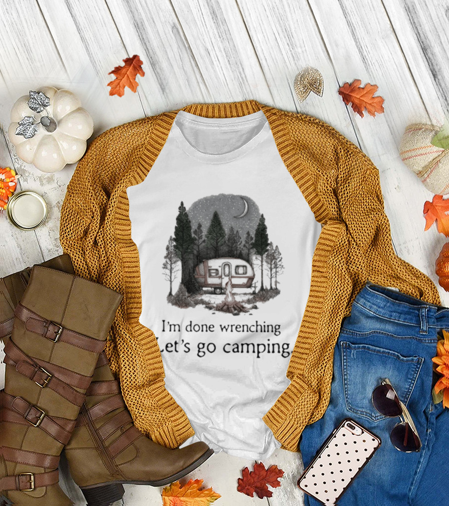 I'm Done Wrenching Let's Go Camping Adventure Camper Trees Bonfire T-Shirt