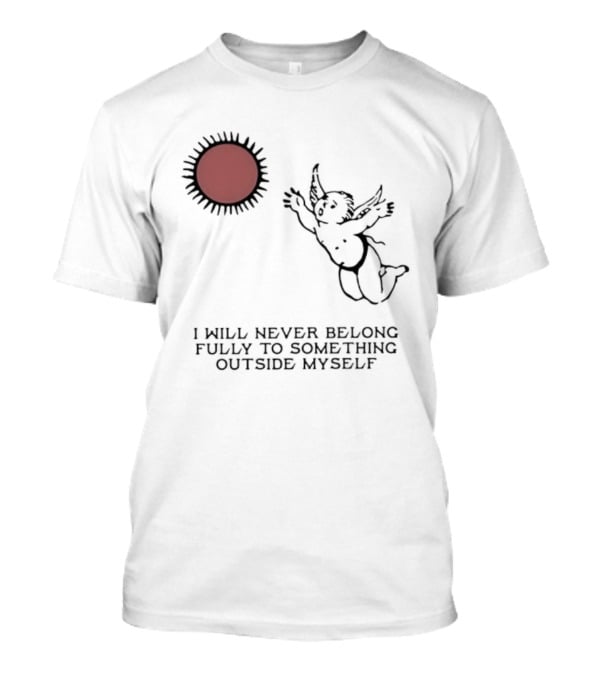Cherub Sun I Will Never Belong Fully To Something Outside Myself T-Shirt