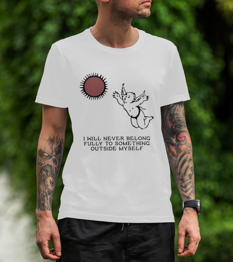 Cherub Sun I Will Never Belong Fully To Something Outside Myself T-Shirt