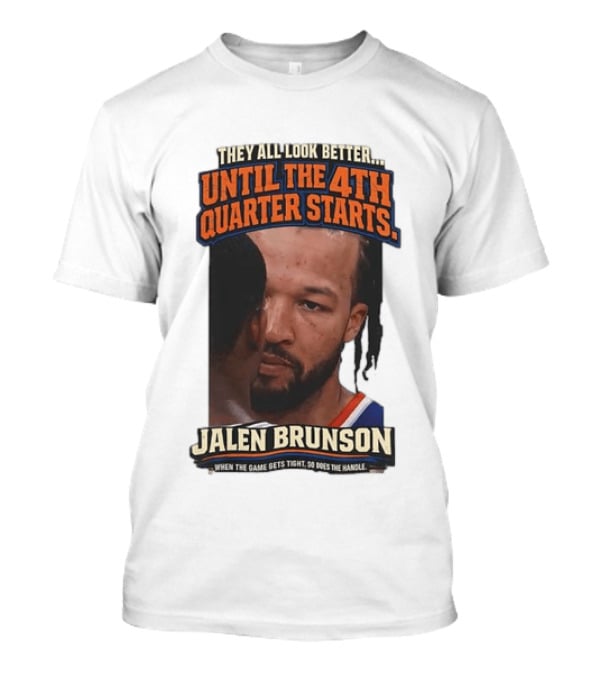 They All Look Better Until The 4th Quarter Starts Jalen Brunson New York Knicks NBA T-Shirt