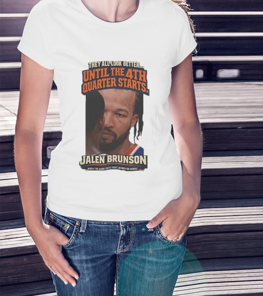They All Look Better Until The 4th Quarter Starts Jalen Brunson New York Knicks NBA T-Shirt