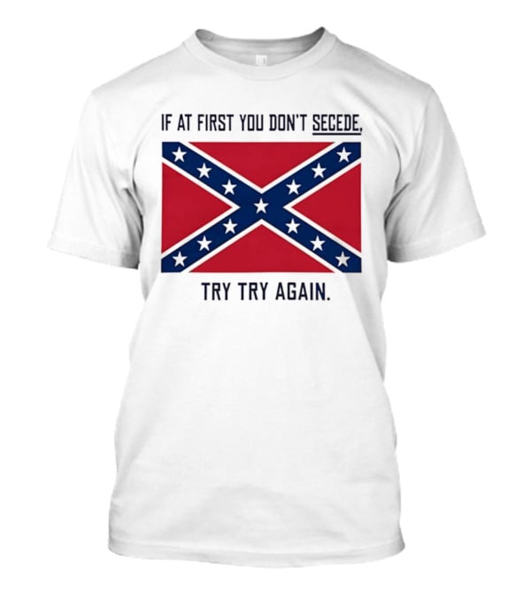 Confederate States History If At First You Don't Secede Try Try Again Flag T-Shirt