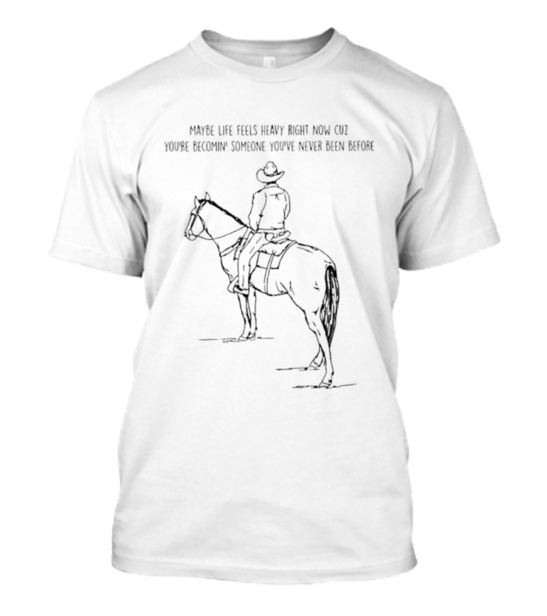 Cowboy Horse Maybe Life Feels Heavy Right Now Cuz You Are Becoming Someone T-Shirt