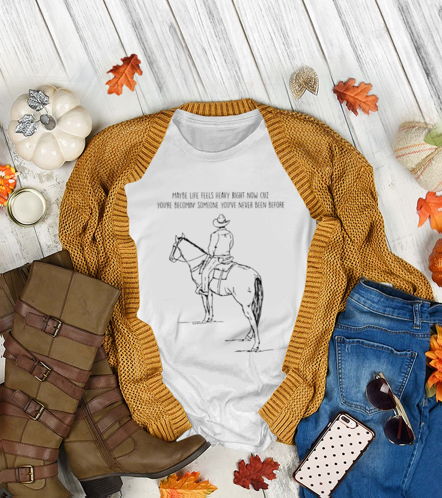 Cowboy Horse Maybe Life Feels Heavy Right Now Cuz You Are Becoming Someone T-Shirt