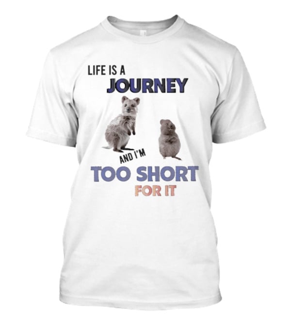 Quokka Life Is A Journey And I'm Too Short For It Animal Humor T-Shirt