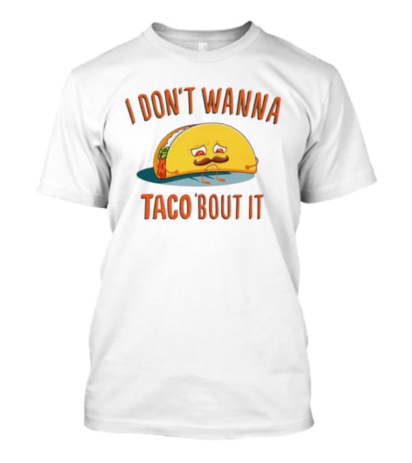 Sad Taco Mustache Humor I Don't Wanna Taco Bout It Pun T-Shirt