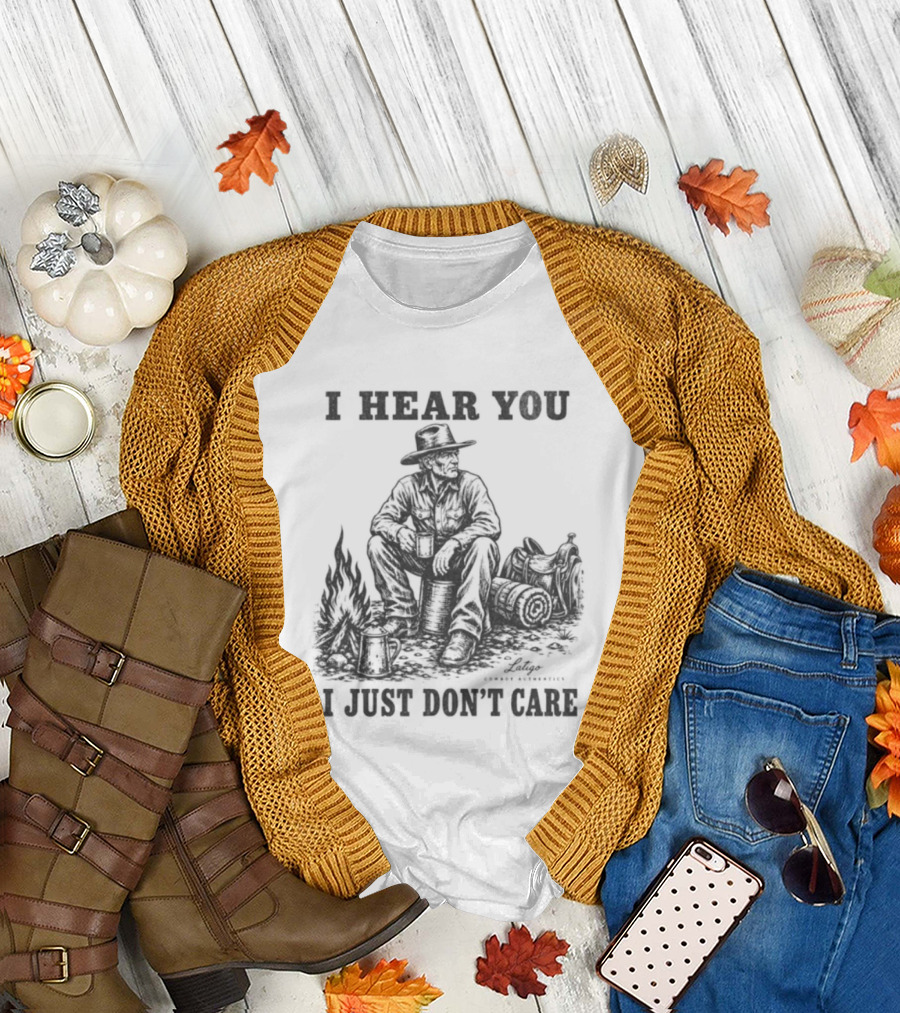 I Hear You I Just Dont Care Cowboy Campfire Scene T-Shirt