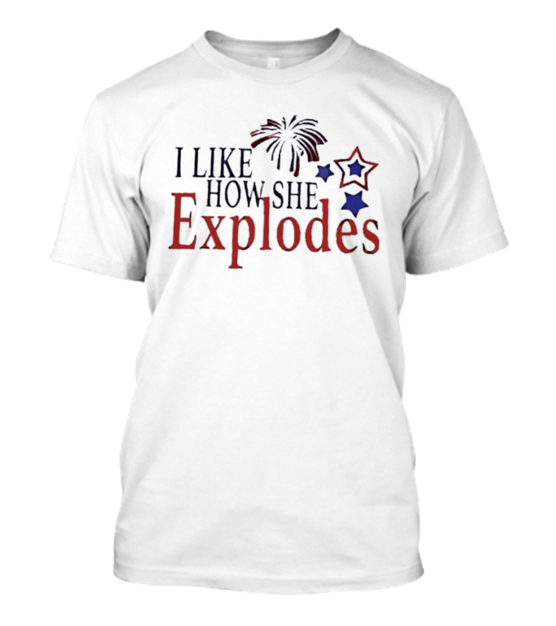 I Like How She Explodes Patriotic Fireworks Stars Fourth Of July T-Shirt