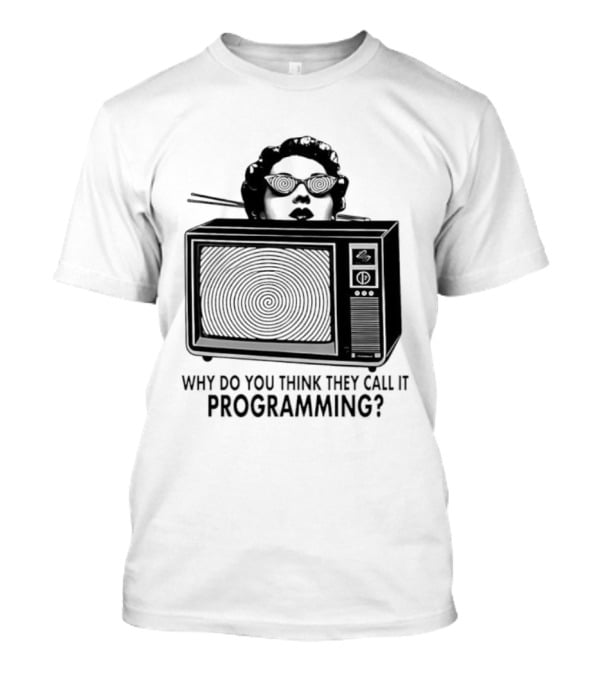 Television Hypnosis Conspiracy Why Do You Think They Call It Programming Retro TV Spiral Eyes T-Shirt