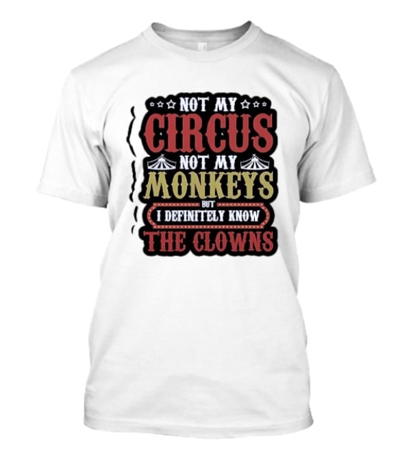 Not My Circus Not My Monkeys But I Definitely Know The Clowns T-Shirt