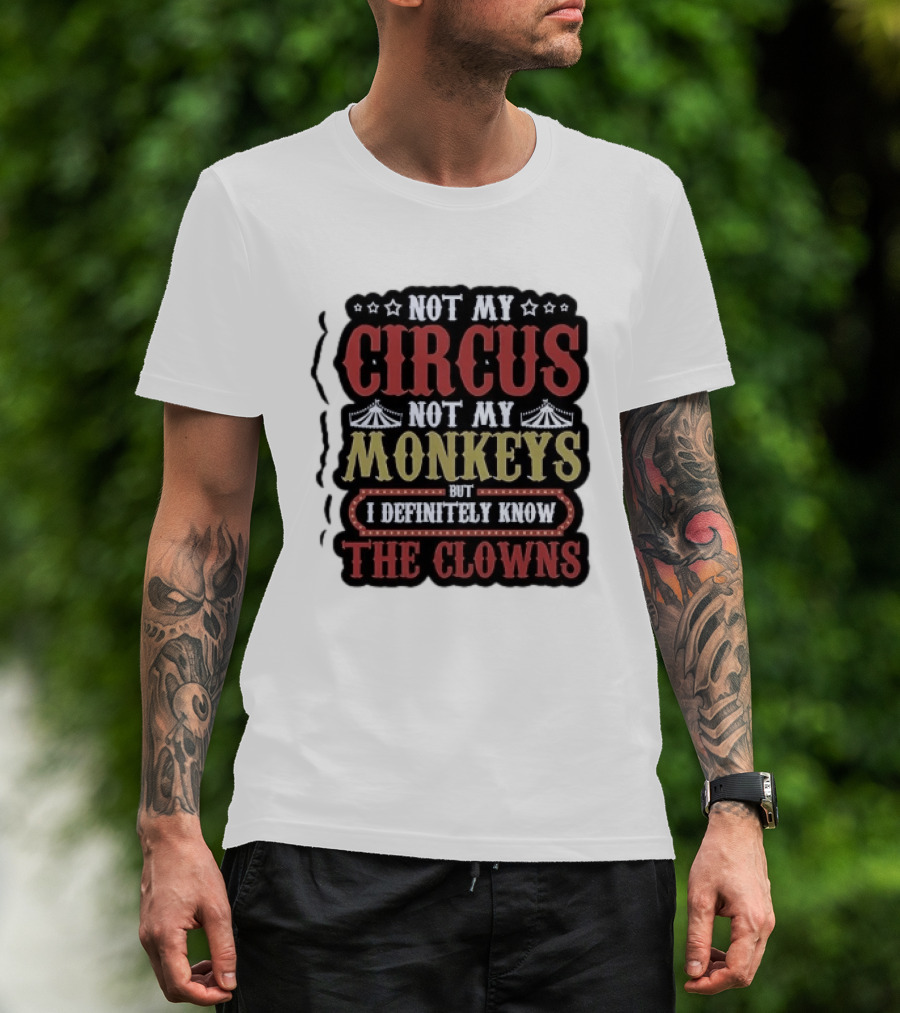 Not My Circus Not My Monkeys But I Definitely Know The Clowns T-Shirt