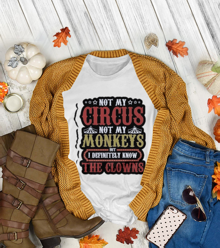 Not My Circus Not My Monkeys But I Definitely Know The Clowns T-Shirt