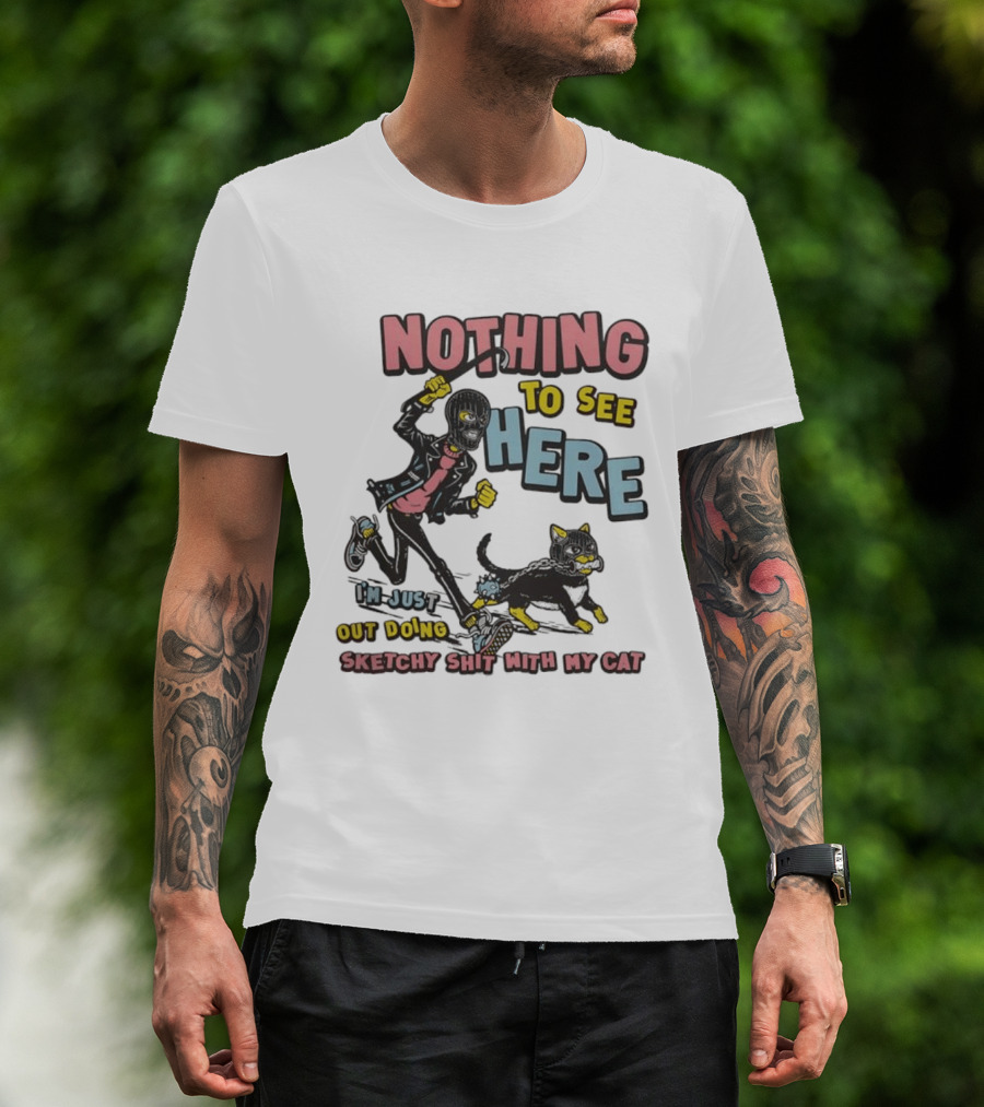 Nothing To See Here Just Out Doing Sketchy Shit With My Cat T-Shirt
