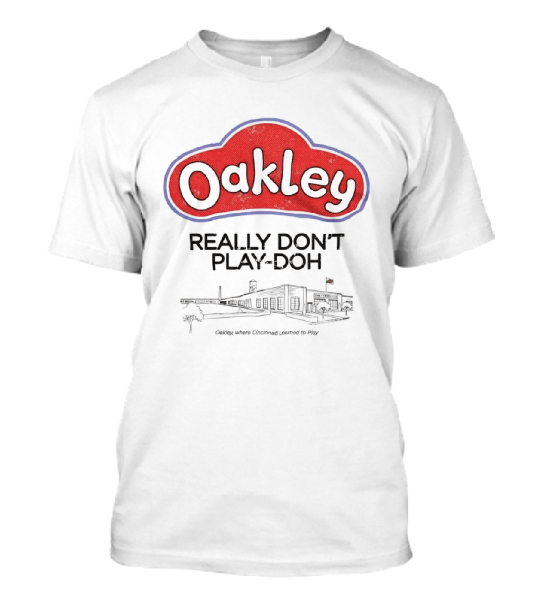 Oakley Really Don't Play Doh Cincinnati Products Co Oakley Where Cincinnati Learned To Play T-Shirt