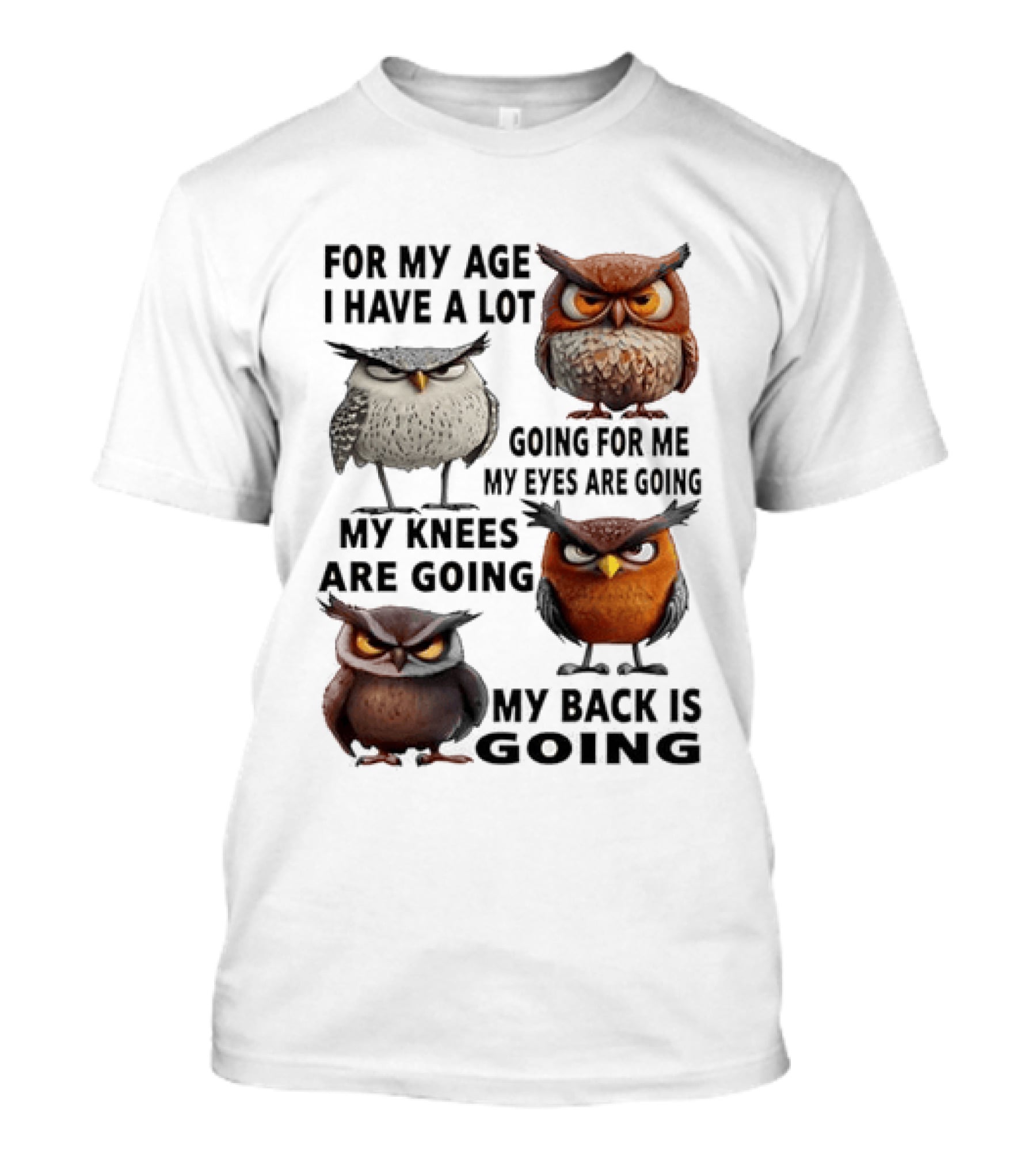 For My Age I Have A Lot Going For Me My Eyes My Knees My Back Owls T-Shirt