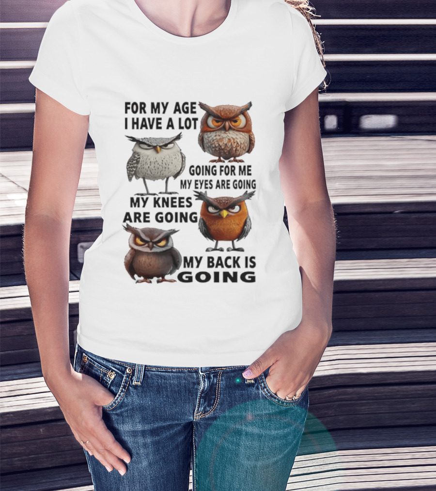 For My Age I Have A Lot Going For Me My Eyes My Knees My Back Owls T-Shirt