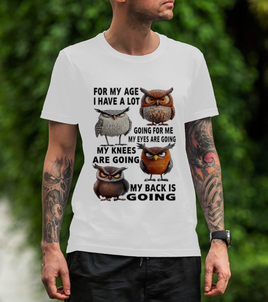 For My Age I Have A Lot Going For Me My Eyes My Knees My Back Owls T-Shirt