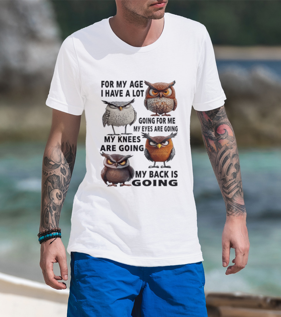 For My Age I Have A Lot Going For Me My Eyes My Knees My Back Owls T-Shirt