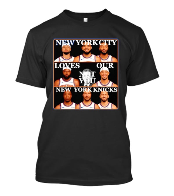 New York City Loves Our Not You New York Knicks NBA Players T-Shirt